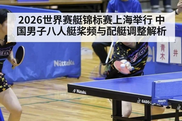 2026世界赛艇锦标赛上海举行 中国男子八人艇桨频与配艇调整解析